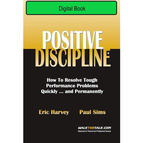 Positive Discipline: How To Resolve Tough Performance Problems Quickly...and Permanently