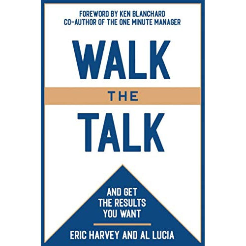 WALK THE TALK: And Get The Results You Want