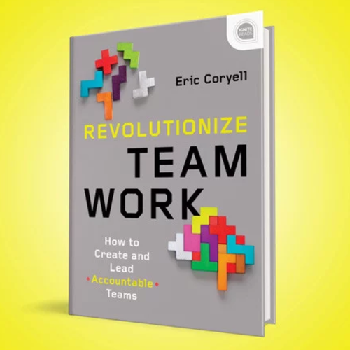 Revolutionize Teamwork- How to Create and Lead Accountable Teams